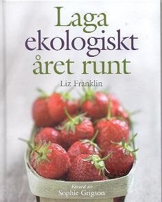 Ekologisk kokbok, Laga ekologiskt året runt, recept Liz Franklin Ny bok