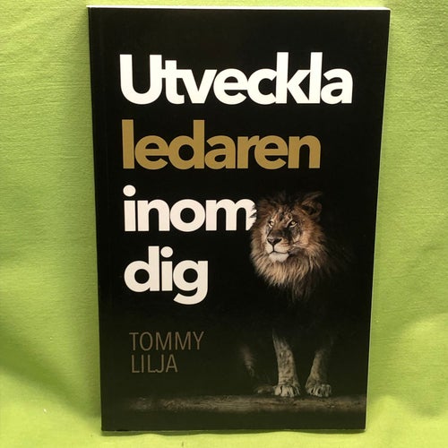 Utveckla ledaren inom dig / Lilja, Tommy