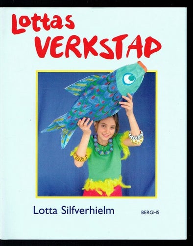 Lottas verkstad - massor av idéer, rikt illustrerad
