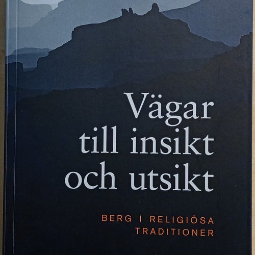 Vägar till insikt och utsikt: berg i religiösa traditioner / Eva Hellman m.fl.