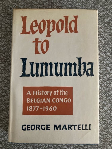 Leopold to Lumumba. A history of Belgian Congo 1877-1960. George Martelli, 1962