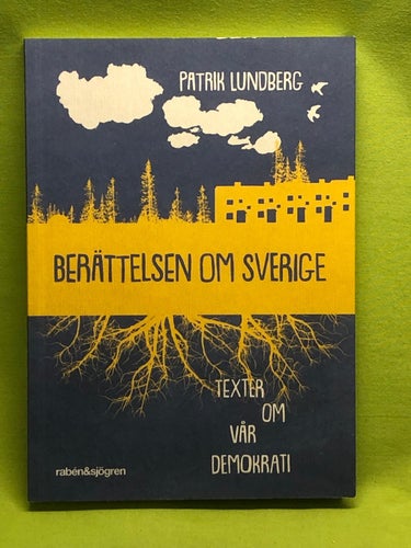 Berättelsen om Sverige texter om vår demokrati / Lundberg, Patrik