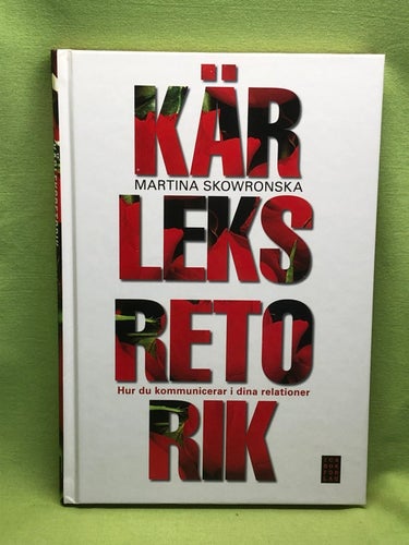 Kärleksretorik hur du kommunicerar i dina relationer / Skowronska, Martina