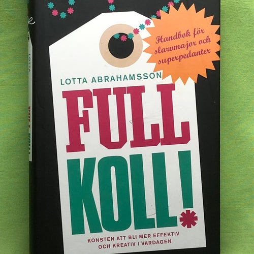 Full koll! konsten att bli mer effektiv och kreativ i vardagen / Abrahamsson,