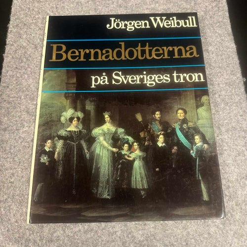 Jörgen Weibull - Bernadotterna på Sveriges tron