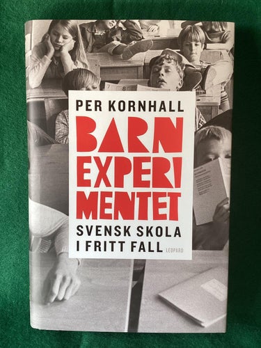 Barnexperimentet - svens skola i fritt fall - Per Kornhall