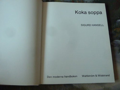 KOKA SOPPA, SIGURD HANSELL, SOPPRECEPT, ...NYTTIGT BILLIGT GOTT, BOK, 1977