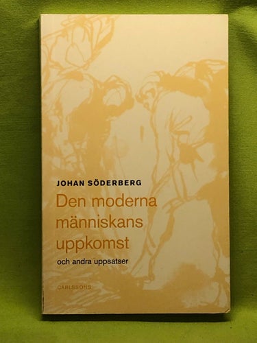 Den moderna människans uppkomst och andra uppsatser / Söderberg, Johan