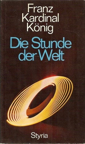 Franz Kardinal König: Die Stunde der Welt.