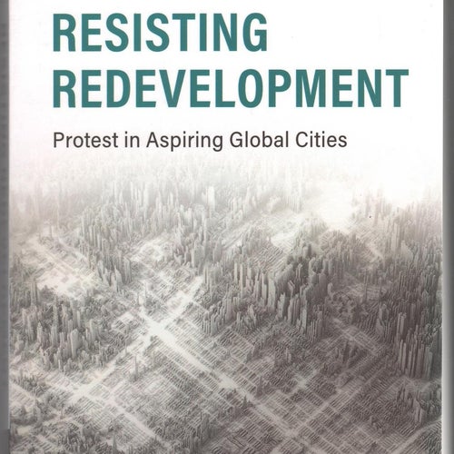 Resisting Redevelopment: Protest in Aspiring Global Cities / Eleonora Pasotti