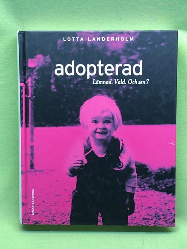 Adopterad lämnad, vald, och sen? / Landerholm, Lotta