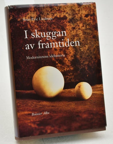 I skuggan av framtiden : modernitetens idéhistoria / Sven-Eric Liedman.