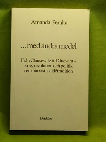 -med andra medel från Clausewitz till Guevara : krig, revolution och politik i e