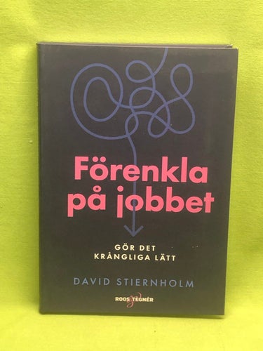 Förenkla på jobbet gör det krångliga lätt / Stiernholm, David