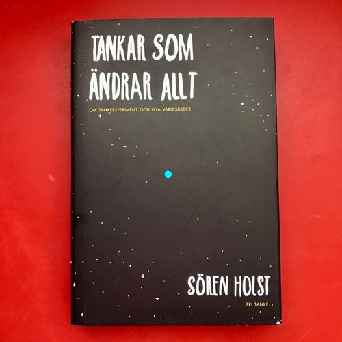 TANKAR SOM ÄNDRAR ALLT om tankeexperiment och nya världsbilder Sören Holst