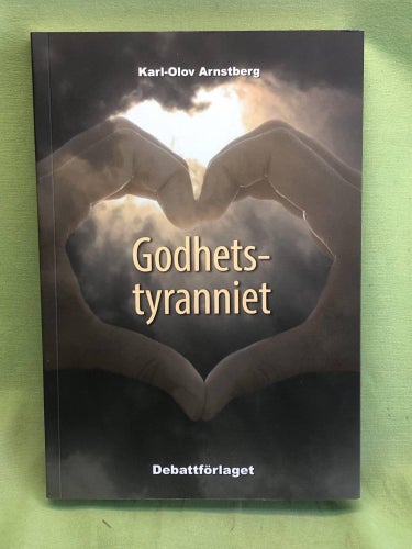 Godhetstyranniet om makt och vanmakt i Sveriges offentlighet / Arnstberg, Karl