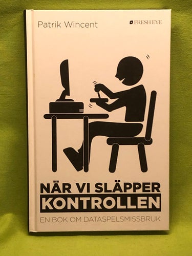 När vi släpper kontrollen - en bok om dataspelsmissbruk / Patrik Wincent