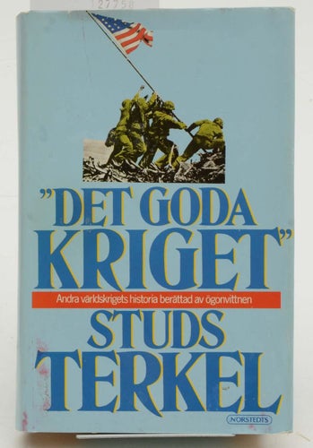 "Det goda kriget" : andra världskrigets historia berättad av ögonvittnen / Studs