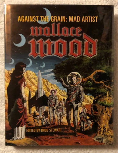 Against The Grain: Mad Artist Wallace Wood HC Limited to 1000 Copies