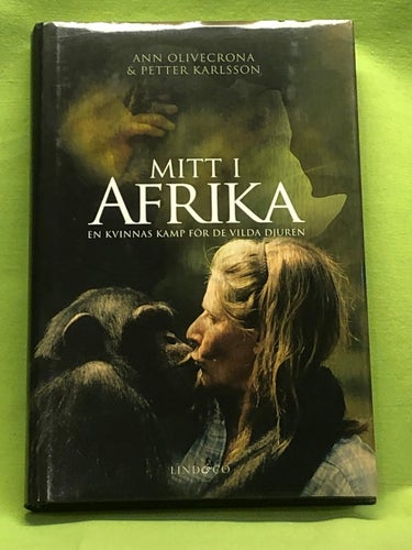 Mitt i Afrika en kvinnas kamp för de vilda djuren / Karlsson, Petter