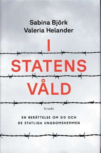 I statens våld - en berättelse om SiS och de statliga ungdomshemmen av S. Björk