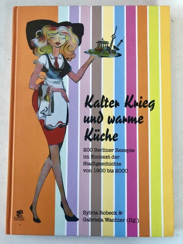 KALTEN KRIEG UND WARME KÜCHE 200 Berliner Rezepte Sylvia Robeck & G Wachter 2005