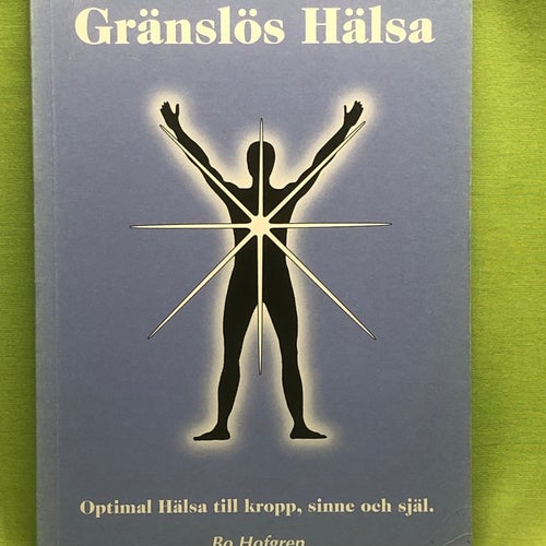 Gränslös hälsa optimal hälsa till kropp, sinne och själ / Hofgren, Bo