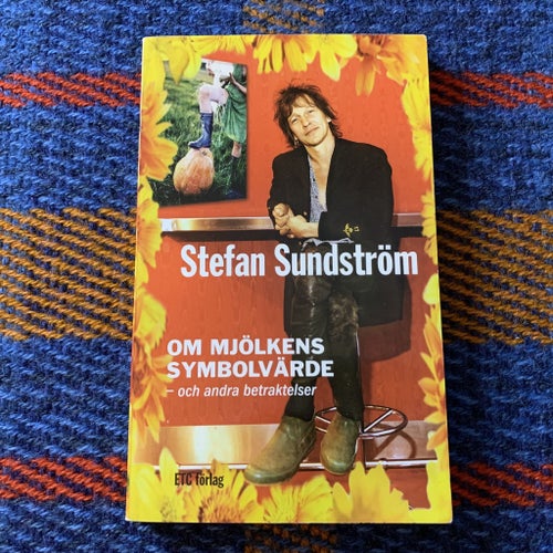 Stefan Sundström - Om mjölkens symbolvärde och andra betrakter | BOK | ETC 2006