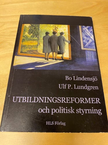 Utbildningsreformer och politisk styrning, Bo Lindensjö & Ulf P. Lundgren, 2000