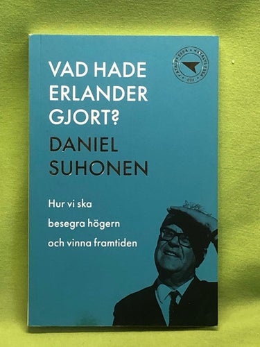Vad hade Erlander gjort? hur vi ska besegra högern och vinna framtiden / Suhon
