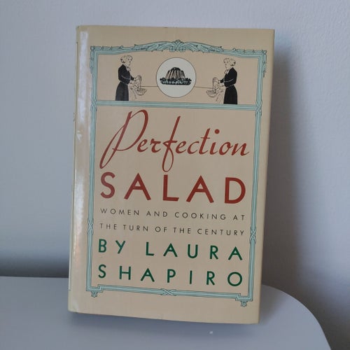 Laura Shapiro Perfection Salad: Women and Cooking at the Turn of the Century
