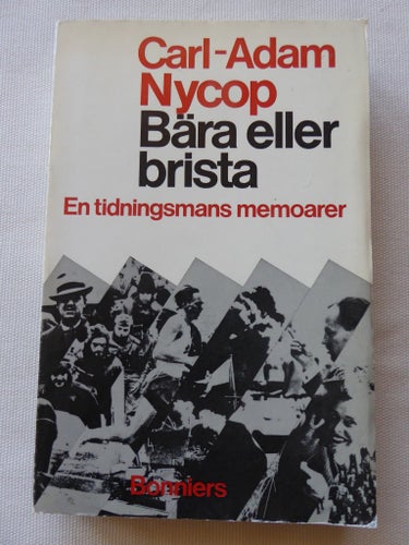 Carl-Adam Nycop Bära eller brista en tidningsmans memoarer