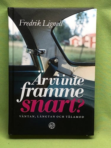 Är vi inte framme snart? väntan, längtan och tålamod / Lignell, Fredrik