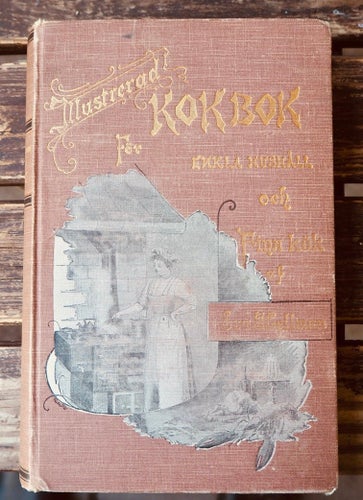 EVA HELLMAN. ILLUSTRERAD KOKBOK FÖR ENKLA HUSHÅLL OCH FINARE KÖK. Stockholm 1898