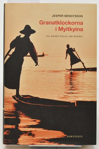 Granatklockorna i Myitkyina :en berättelse om Burma / Jesper Bengtsson
