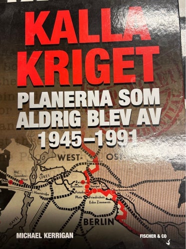 Kalla Kriget: Planerna Som Aldrig Blev Av 1945-1991 av Michael Kerrigan, 2012