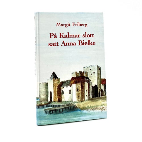 På Kalmar slott satt Anna Bielke av Margit Friberg