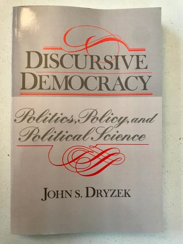 DISCURSIVE DEMOCRACY Politics, Policy and Political Science John S. Dryzek 2004