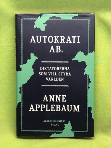 Autokrati AB diktatorerna som vill styra världen / Applebaum, Anne