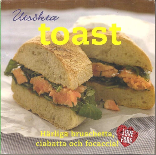 Utsökta toast : härliga bruschetta, ciabatta och focaccia!