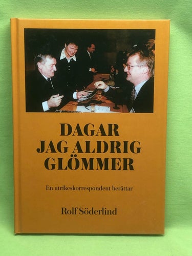 Dagar jag aldrig glömmer en utrikeskorrespondent berättar / Söderlind, Rolf