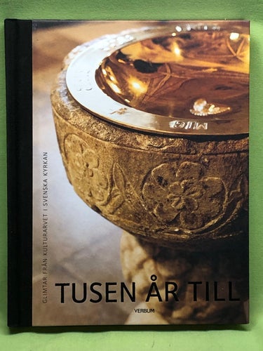 Tusen år till glimtar från kulturarvet i Svenska kyrkan / Rickard Isaksson m.f