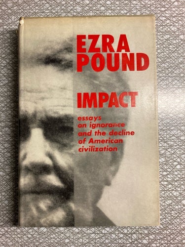 IMPACT: Essays on Ignorance and the Decline of American Civilization -Ezra Pound
