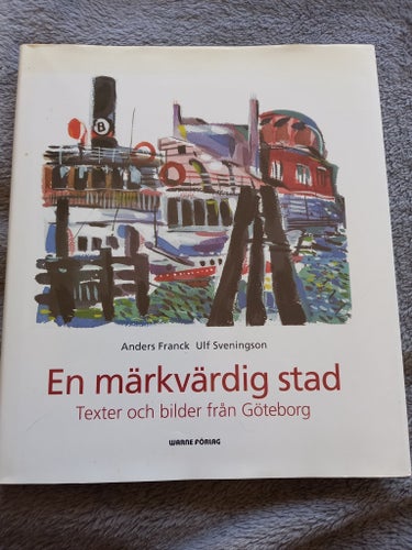 En märkvärdig stad Texter och bilder från Göteborg -Anders Franck,Ulf Sveningson
