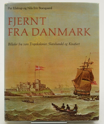 Fjernt fra Danmark : billeder fra vore tropikolonier, slavehandel og Kinafart /
