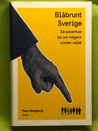 Blåbrunt Sverige så påverkas du om högern vinner valet / Wingborg, Mats