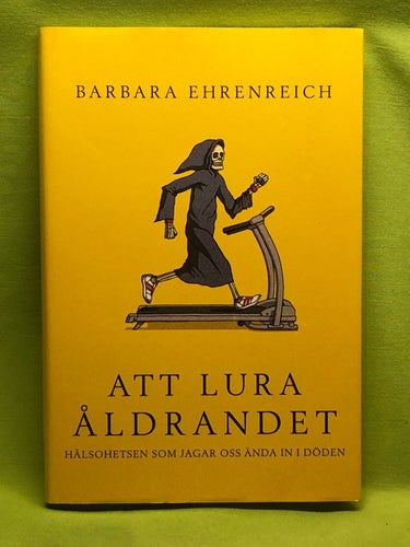 Att lura åldrandet hälsohetsen som jagar oss ända in i döden / Ehrenreich, Bar