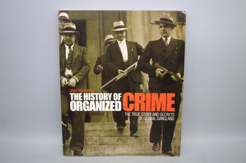 The History of Organized Crime: The True Story and Secrets of Global Gangland
