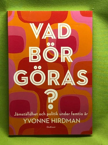 Vad bör göras? jämställdhet och politik under femtio år / Hirdman, Yvonne