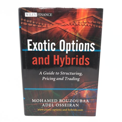 Exotic Options and Hybrids: A Guide to Structuring, Pricing and Trading